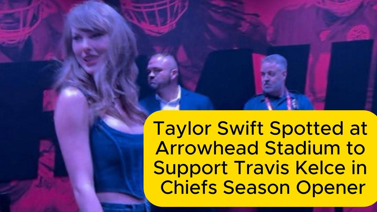 Taylor Swift Spotted At Arrowhead Stadium To Support Travis Kelce In