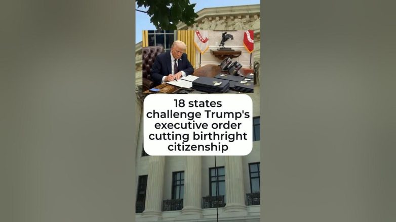 18 states challenge Trump's executive order cutting birthright citizenship