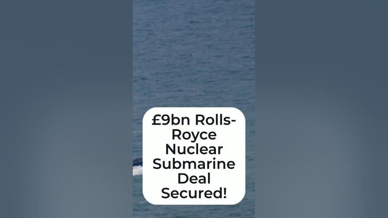 £9bn Rolls-Royce Nuclear Submarine Deal Secured!