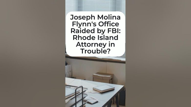 Joseph Molina Flynn's Office Raided by FBI  Rhode Island Attorney in Trouble