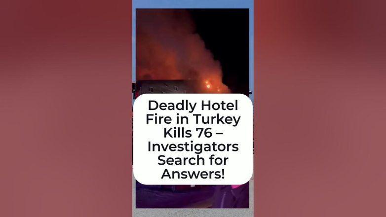 Deadly Hotel Fire in Turkey Kills 76 – Investigators Search for Answers!