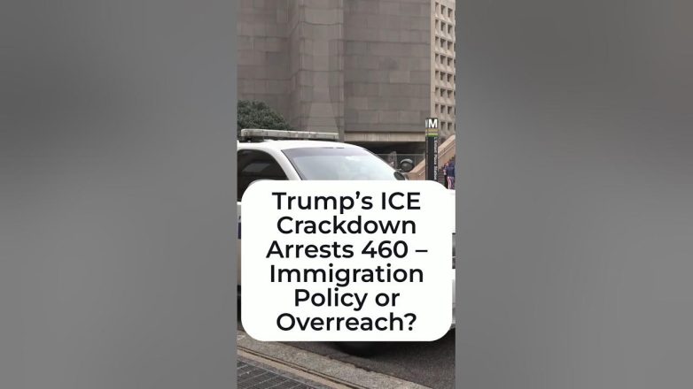 Trump’s ICE Crackdown Arrests 460 – Immigration Policy or Overreach?