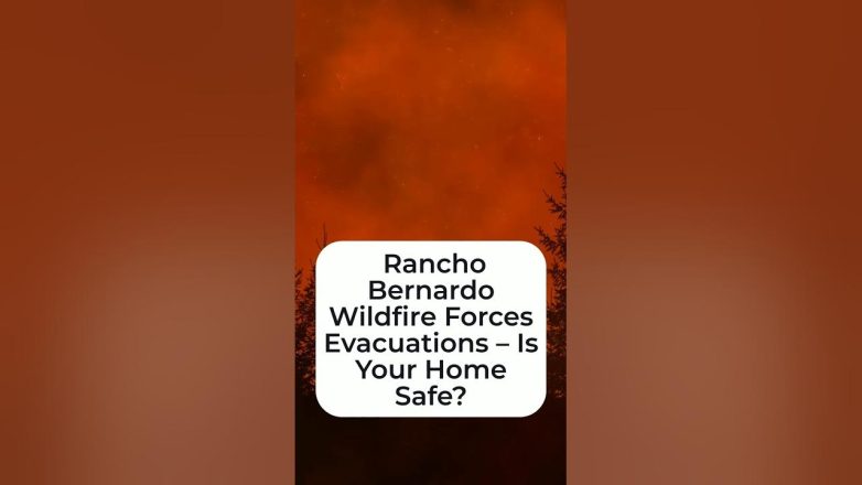 Rancho Bernardo Wildfire Forces Evacuations – Is Your Home Safe